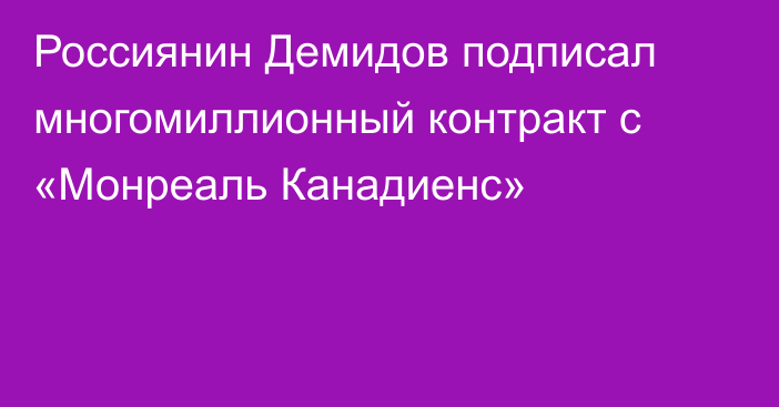 Россиянин Демидов подписал многомиллионный контракт с «Монреаль Канадиенс»