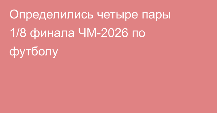 Определились четыре пары 1/8 финала ЧМ-2026 по футболу