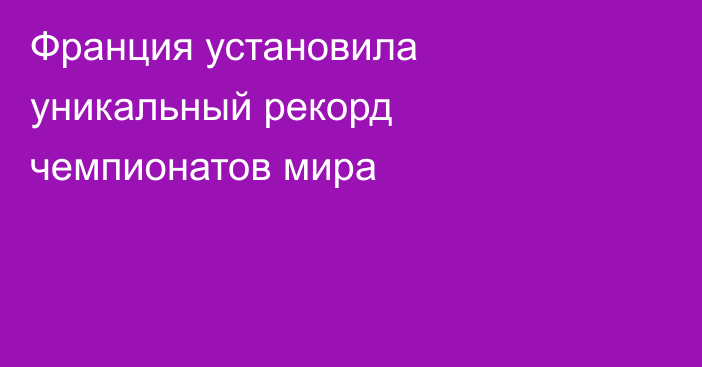 Франция установила уникальный рекорд чемпионатов мира