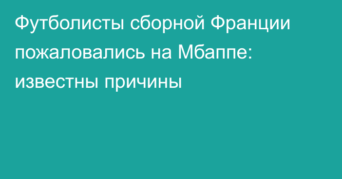 Футболисты сборной Франции пожаловались на Мбаппе: известны причины