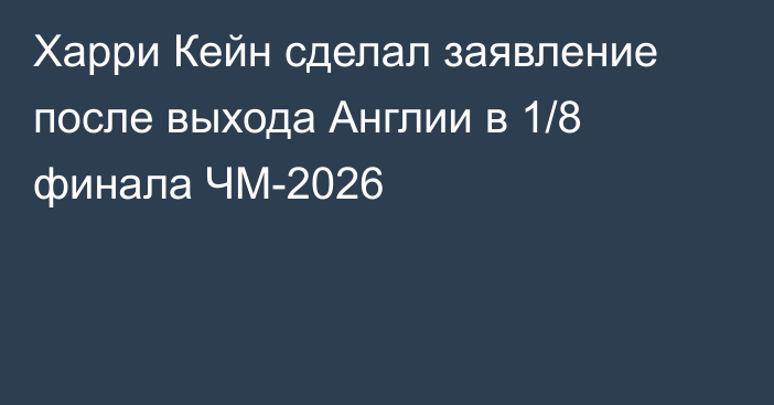 Харри Кейн сделал заявление после выхода Англии в 1/8 финала ЧМ-2026