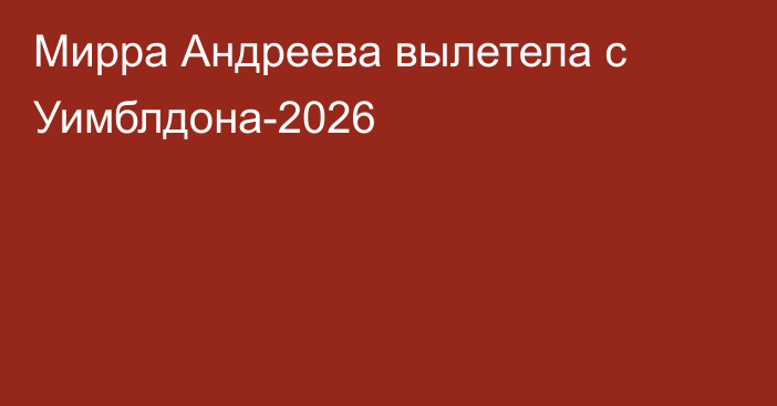 Мирра Андреева вылетела с Уимблдона-2026