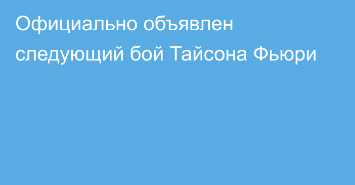 Официально объявлен следующий бой Тайсона Фьюри