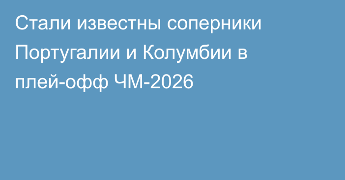 Стали известны соперники Португалии и Колумбии в плей-офф ЧМ-2026