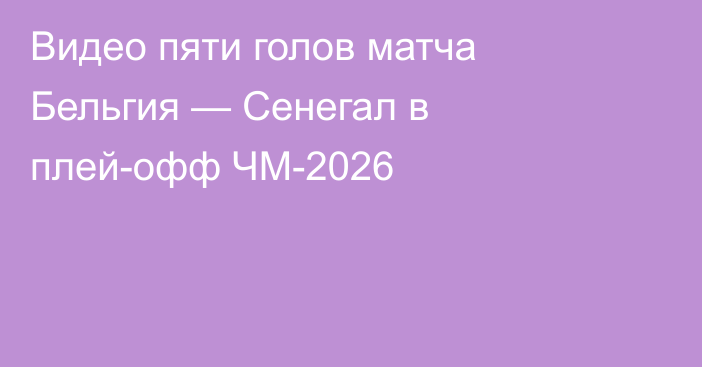 Видео пяти голов матча Бельгия — Сенегал в плей-офф ЧМ-2026