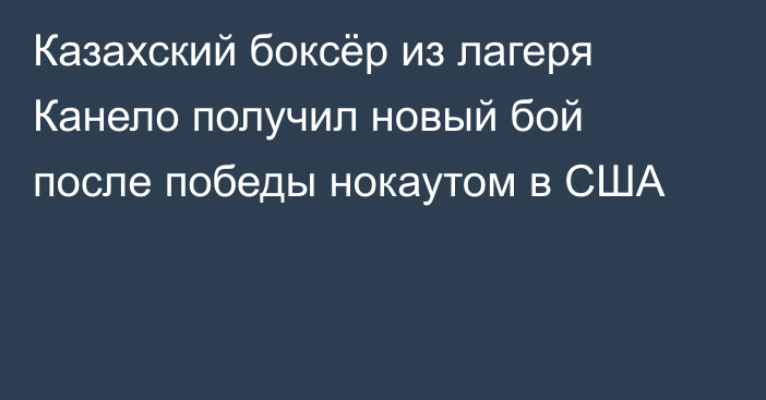 Казахский боксёр из лагеря Канело получил новый бой после победы нокаутом в США