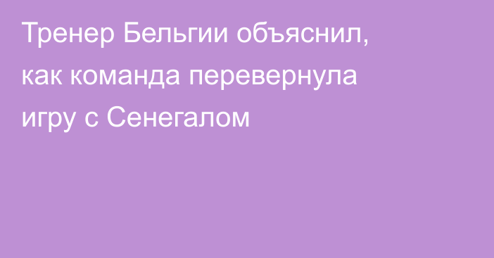 Тренер Бельгии объяснил, как команда перевернула игру с Сенегалом