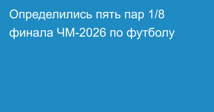 Определились пять пар 1/8 финала ЧМ-2026 по футболу