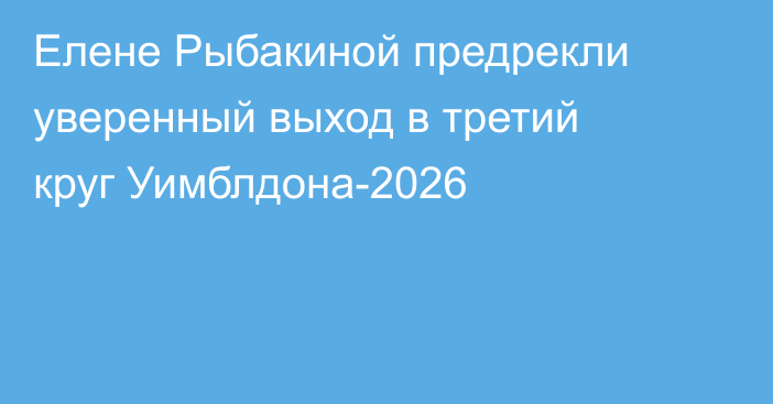 Елене Рыбакиной предрекли уверенный выход в третий круг Уимблдона-2026