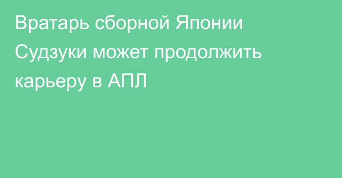 Вратарь сборной Японии Судзуки может продолжить карьеру в АПЛ