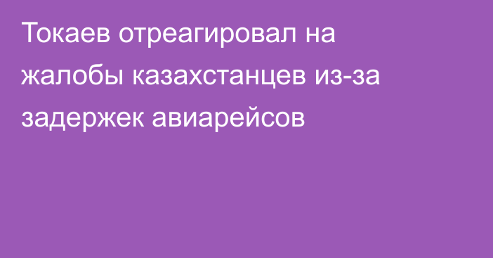 Токаев отреагировал на жалобы казахстанцев из-за задержек авиарейсов