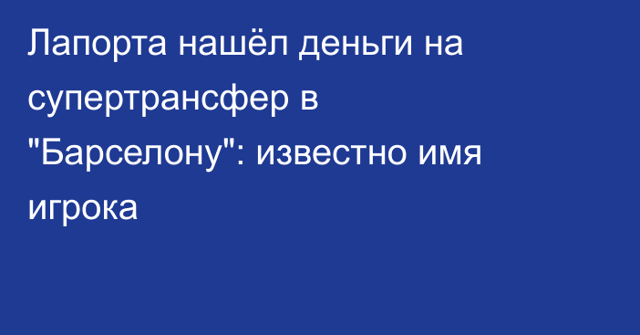 Лапорта нашёл деньги на супертрансфер в 