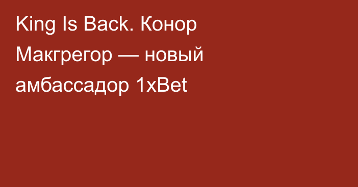 King Is Back. Конор Макгрегор — новый амбассадор 1xBet