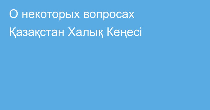 О некоторых вопросах Қазақстан Халық Кеңесі