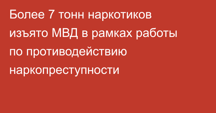 Более 7 тонн наркотиков изъято МВД в рамках работы по противодействию наркопреступности