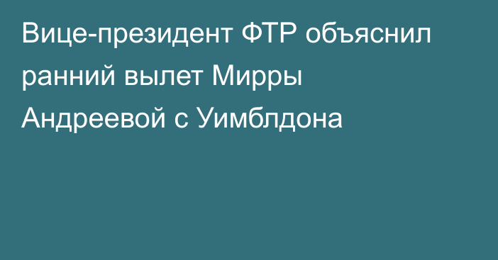 Вице-президент ФТР объяснил ранний вылет Мирры Андреевой с Уимблдона