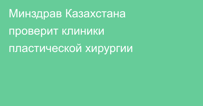 Минздрав Казахстана проверит клиники пластической хирургии