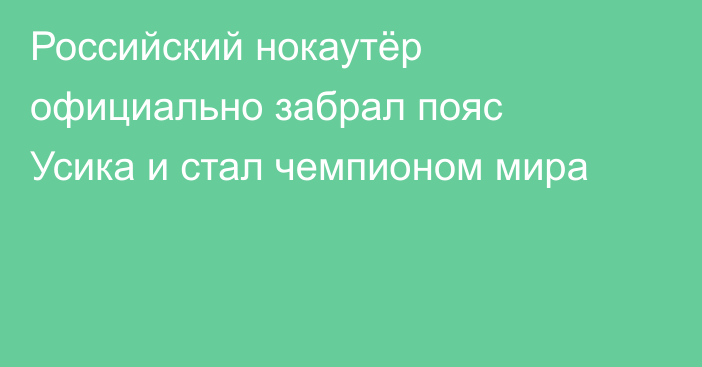 Российский нокаутёр официально забрал пояс Усика и стал чемпионом мира