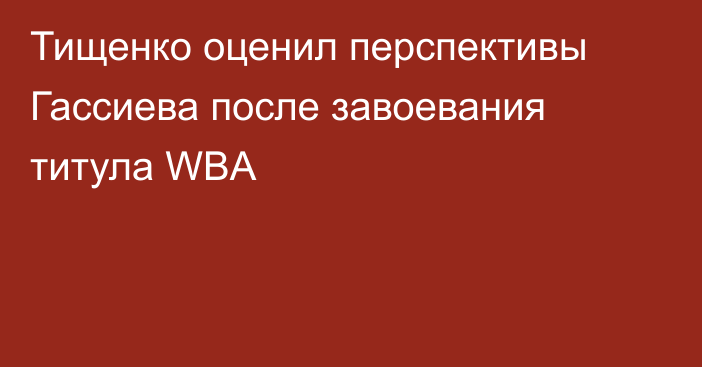 Тищенко оценил перспективы Гассиева после завоевания титула WBA