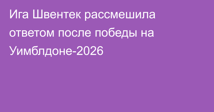 Ига Швентек рассмешила ответом после победы на Уимблдоне-2026