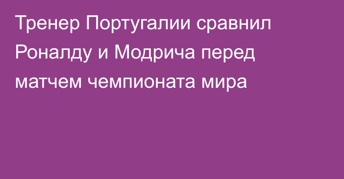 Тренер Португалии сравнил Роналду и Модрича перед матчем чемпионата мира