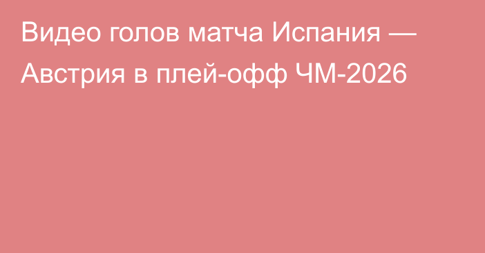 Видео голов матча Испания — Австрия в плей-офф ЧМ-2026