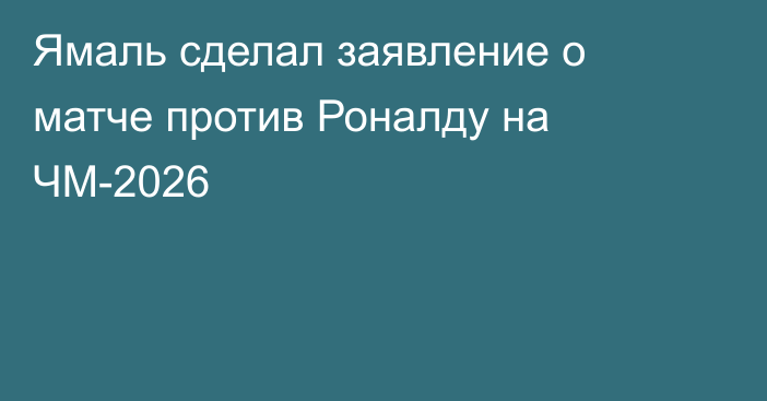Ямаль сделал заявление о матче против Роналду на ЧМ-2026