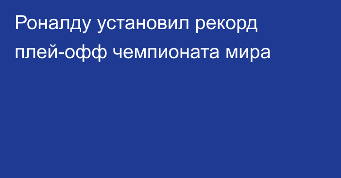 Роналду установил рекорд плей-офф чемпионата мира