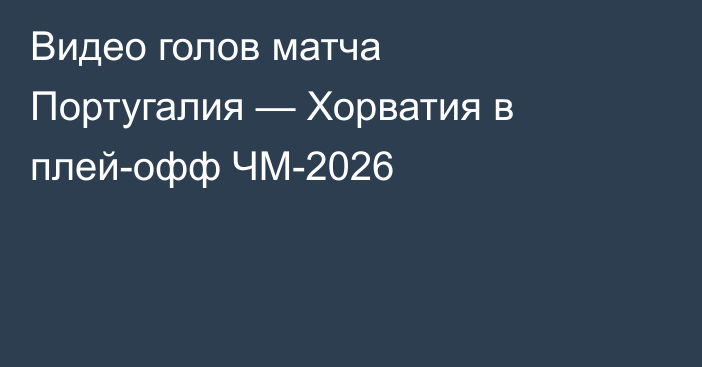 Видео голов матча Португалия — Хорватия в плей-офф ЧМ-2026