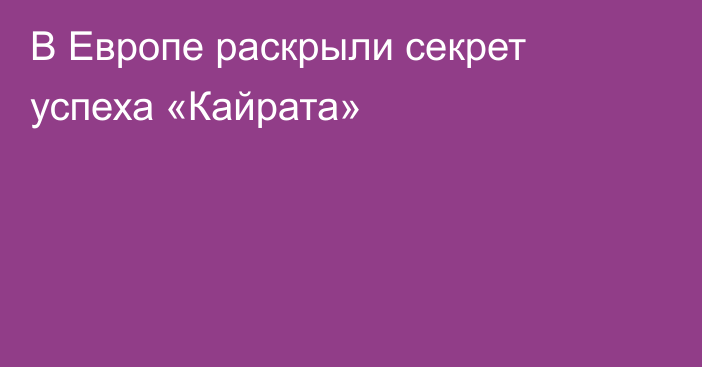 В Европе раскрыли секрет успеха «Кайрата»