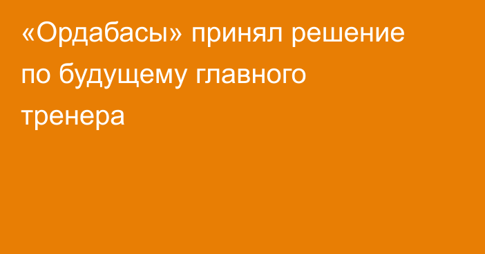 «Ордабасы» принял решение по будущему главного тренера