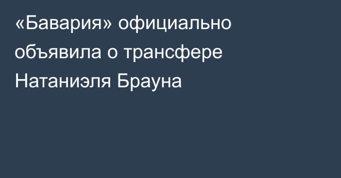 «Бавария» официально объявила о трансфере Натаниэля Брауна