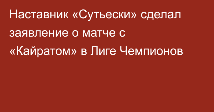 Наставник «Сутьески» сделал заявление о матче с «Кайратом» в Лиге Чемпионов