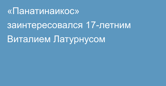 «Панатинаикос» заинтересовался 17-летним Виталием Латурнусом