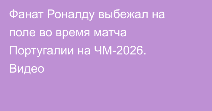 Фанат Роналду выбежал на поле во время матча Португалии на ЧМ-2026. Видео