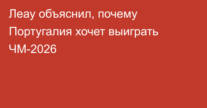 Леау объяснил, почему Португалия хочет выиграть ЧМ-2026