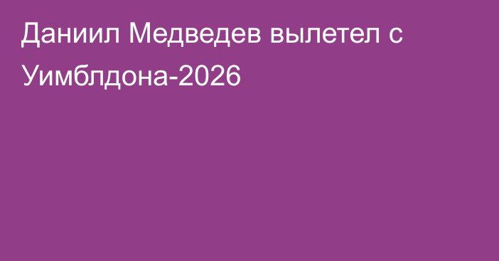 Даниил Медведев вылетел с Уимблдона-2026