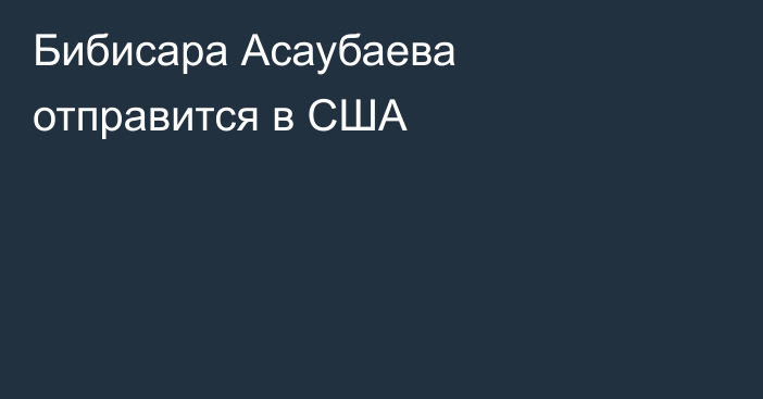 Бибисара Асаубаева отправится в США