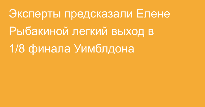 Эксперты предсказали Елене Рыбакиной легкий выход в 1/8 финала Уимблдона