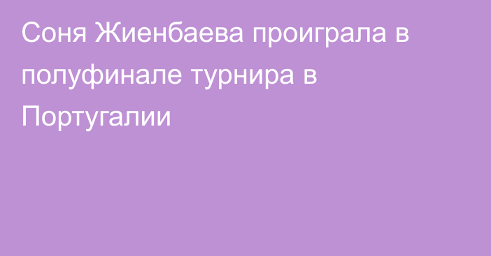 Соня Жиенбаева проиграла в полуфинале турнира в Португалии