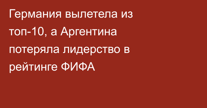 Германия вылетела из топ-10, а Аргентина потеряла лидерство в рейтинге ФИФА