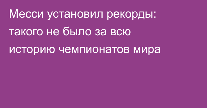 Месси установил рекорды: такого не было за всю историю чемпионатов мира