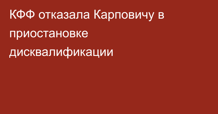 КФФ отказала Карповичу в приостановке дисквалификации