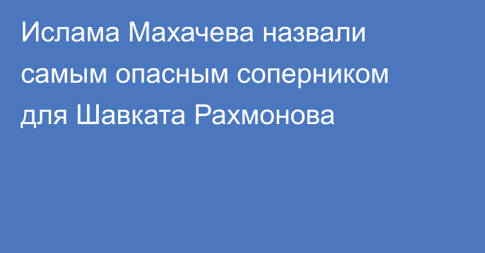 Ислама Махачева назвали самым опасным соперником для Шавката Рахмонова