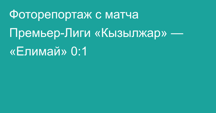 Фоторепортаж с матча Премьер-Лиги «Кызылжар» — «Елимай» 0:1