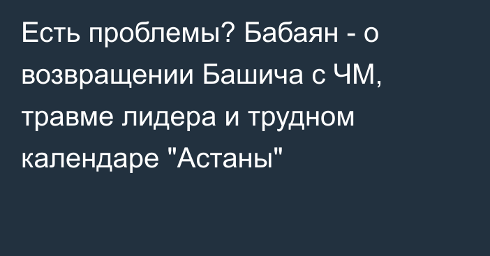 Есть проблемы? Бабаян - о возвращении Башича с ЧМ, травме лидера и трудном календаре 