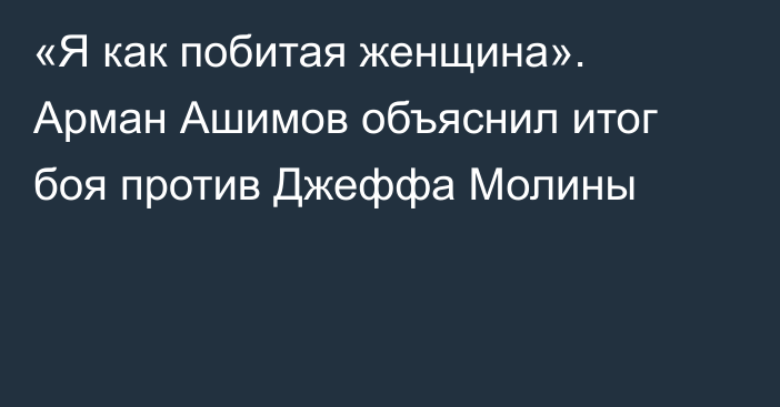 «Я как побитая женщина». Арман Ашимов объяснил итог боя против Джеффа Молины
