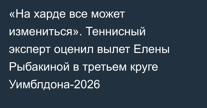 «На харде все может измениться». Теннисный эксперт оценил вылет Елены Рыбакиной в третьем круге Уимблдона-2026