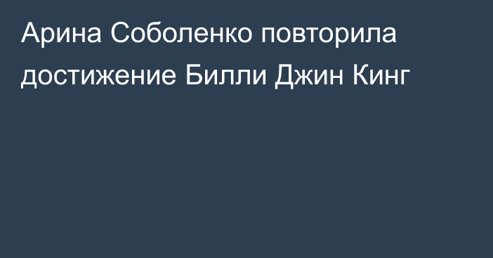 Арина Соболенко повторила достижение Билли Джин Кинг