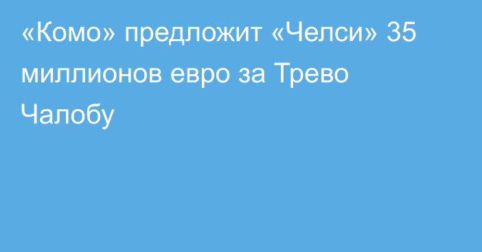 «Комо» предложит «Челси» 35 миллионов евро за Трево Чалобу